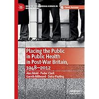 Placing the Public in Public Health in Post-War Britain, 1948–2012 (Medicine and Biomedical Sciences in Modern History) Placing the Public in Public Health in Post-War Britain, 1948–2012 (Medicine and Biomedical Sciences in Modern History) Kindle Hardcover