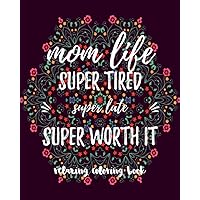 Mom Life Super Tired Super Late Super Worth It: Mom Life Quotes & Sayings A Snarky Coloring Book With Gorgeous Mandalas Baby Shower Gift Book For Adults