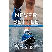 Never Settle: How to Run Your Race Well & Finish Strong! Never Settle: How to Run Your Race Well & Finish Strong! Paperback
