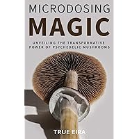 Microdosing Magic: Unveiling the Transformative Power of Psychedelic Mushrooms (The Psilocybin Pathway: A Comprehensive Guide to the Magic of Mushrooms Series) Microdosing Magic: Unveiling the Transformative Power of Psychedelic Mushrooms (The Psilocybin Pathway: A Comprehensive Guide to the Magic of Mushrooms Series) Paperback Kindle Hardcover