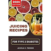 JUICING RECIPES FOR TYPE 2 DIABETES: Complete Cookbook of 30 Natural and Healthy Juice Recipes to Help Diabetic Patients Battle and Prevent Diabetes JUICING RECIPES FOR TYPE 2 DIABETES: Complete Cookbook of 30 Natural and Healthy Juice Recipes to Help Diabetic Patients Battle and Prevent Diabetes Kindle Paperback