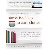 Never Too Busy to Cure Clutter: Simplify Your Life One Minute at a Time Never Too Busy to Cure Clutter: Simplify Your Life One Minute at a Time Kindle Paperback