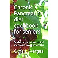 Chronic Pancreatitis diet cookbook for seniors: Detailed recipes to treat, control and manage chronic pancreatitis Chronic Pancreatitis diet cookbook for seniors: Detailed recipes to treat, control and manage chronic pancreatitis Paperback Kindle