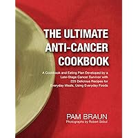 The Ultimate Anti-Cancer Cookbook: A Cookbook and Eating Plan Developed by a Late-Stage Cancer Survivor with 225 Delicious Recipes for Everyday Meals, Using Everyday Foods The Ultimate Anti-Cancer Cookbook: A Cookbook and Eating Plan Developed by a Late-Stage Cancer Survivor with 225 Delicious Recipes for Everyday Meals, Using Everyday Foods Paperback Kindle