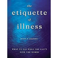 The Etiquette of Illness: What to Say When You Can't Find the Words The Etiquette of Illness: What to Say When You Can't Find the Words Hardcover Kindle