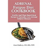 ADRENAL Fatigue Diet COOKBOOK: Healthy and Plant-Based Meal Recipe to Naturally Cure Adrenal Related Diseases ADRENAL Fatigue Diet COOKBOOK: Healthy and Plant-Based Meal Recipe to Naturally Cure Adrenal Related Diseases Kindle Paperback