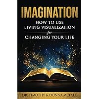 IMAGINATION: How to Use Living Visualization for Changing Your Life (God-given Imagination for Success) IMAGINATION: How to Use Living Visualization for Changing Your Life (God-given Imagination for Success) Paperback