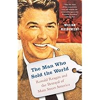 The Man Who Sold the World: Ronald Reagan and the Betrayal of Main Street America The Man Who Sold the World: Ronald Reagan and the Betrayal of Main Street America Paperback Kindle Hardcover