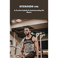 Steroids 101: A Practical Guide To Understanding The Basics