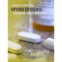 Understanding The Opioid Epidemic: Our Nation's Worst Drug Crisis