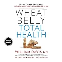 Wheat Belly Total Health: The Ultimate Grain-Free Health and Weight-Loss Life Plan Wheat Belly Total Health: The Ultimate Grain-Free Health and Weight-Loss Life Plan Audible Audiobook Hardcover Kindle Paperback Audio CD