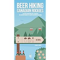 Beer Hiking Canadian Rockies: The Tastiest Way to Discover the Mountain Ranges of Alberta and British Columbia Beer Hiking Canadian Rockies: The Tastiest Way to Discover the Mountain Ranges of Alberta and British Columbia Paperback
