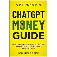 ChatGPT Money Guide: Discover The Secrets to Making Money Quickly and Easily with ChatGPT (Beginners Guide) (Master ChatGPT Book 3) ChatGPT Money Guide: Discover The Secrets to Making Money Quickly and Easily with ChatGPT (Beginners Guide) (Master ChatGPT Book 3) Paperback Kindle Hardcover