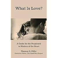 What Is Love?: A Guide for the Perplexed to Matters of the Heart What Is Love?: A Guide for the Perplexed to Matters of the Heart Kindle
