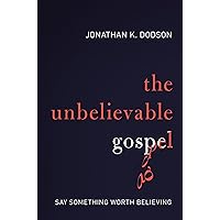 The Unbelievable Gospel: Say Something Worth Believing The Unbelievable Gospel: Say Something Worth Believing Kindle Audible Audiobook Paperback