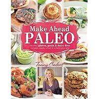 Make-Ahead Paleo: Healthy Gluten-, Grain- & Dairy-Free Recipes Ready When & Where You Are Make-Ahead Paleo: Healthy Gluten-, Grain- & Dairy-Free Recipes Ready When & Where You Are Paperback Kindle