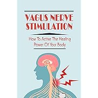 Vagus Nerve Stimulation: How To Active The Healing Power Of Your Body