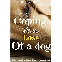 Coping With The Loss Of A Dog: How To Deal With The Death Of Your Friend Coping With The Loss Of A Dog: How To Deal With The Death Of Your Friend Paperback Kindle