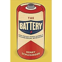 The Battery: How Portable Power Sparked a Technological Revolution The Battery: How Portable Power Sparked a Technological Revolution Kindle Paperback Hardcover