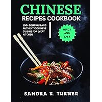 Chinese Recipes Cookbook: 100+ Delicious and Authentic Chinese Cuisine for Every Kitchen Chinese Recipes Cookbook: 100+ Delicious and Authentic Chinese Cuisine for Every Kitchen Kindle Paperback
