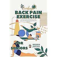 BACK PAIN EXERCISE FOR SENIORS: The Ultimate Guide to Simple Movements to Relief Chronic Back Pain, Improve Posture & Mobility, Heal Painful Joints, and ... Injuries with STEP-BY-STEP Instructions BACK PAIN EXERCISE FOR SENIORS: The Ultimate Guide to Simple Movements to Relief Chronic Back Pain, Improve Posture & Mobility, Heal Painful Joints, and ... Injuries with STEP-BY-STEP Instructions Kindle Hardcover Paperback
