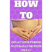How To Delay Your Period Naturally Or With Pills?