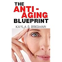 The Anti-Aging Blueprint: A Step-by-Step Guide to Slowing Down the Aging Process (The Blueprint Series) The Anti-Aging Blueprint: A Step-by-Step Guide to Slowing Down the Aging Process (The Blueprint Series) Kindle Hardcover Paperback