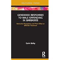 Gendered Responses to Male Offending in Barbados: Patriarchal Perceptions and Their Effect on Offender Treatment (Routledge Studies in Crime and Society) Gendered Responses to Male Offending in Barbados: Patriarchal Perceptions and Their Effect on Offender Treatment (Routledge Studies in Crime and Society) Kindle Hardcover Paperback