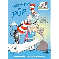 A Great Day for Pup: All About Wild Babies (The Cat in the Hat's Learning Library) A Great Day for Pup: All About Wild Babies (The Cat in the Hat's Learning Library) Hardcover Kindle