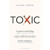 Toxic: A Guide to Rebuilding Respect and Tolerance in a Hostile Workplace Toxic: A Guide to Rebuilding Respect and Tolerance in a Hostile Workplace Kindle Hardcover Paperback
