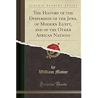 The History of the Dispersion of the Jews, of Modern Egypt, and of the Other African Nations (Classic Reprint) The History of the Dispersion of the Jews, of Modern Egypt, and of the Other African Nations (Classic Reprint) Paperback Hardcover