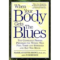 When Your Body Gets the Blues: The Clinically Proven Program for Women Who Feel Tired, Stressed, and Eat Too Much! When Your Body Gets the Blues: The Clinically Proven Program for Women Who Feel Tired, Stressed, and Eat Too Much! Hardcover Kindle Paperback