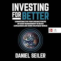Investing for Better: Harnessing the Four Driving Forces of Asset Management to Build a Wealthier and More Equitable World Investing for Better: Harnessing the Four Driving Forces of Asset Management to Build a Wealthier and More Equitable World Hardcover Audible Audiobook Kindle Audio CD