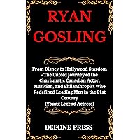 Ryan Gosling : From Disney to Hollywood Stardom - The Untold Journey of the Charismatic Canadian Actor, Musician, and Philanthropist Who Redefined Leading ... of Young Legend Actors and Actress) Ryan Gosling : From Disney to Hollywood Stardom - The Untold Journey of the Charismatic Canadian Actor, Musician, and Philanthropist Who Redefined Leading ... of Young Legend Actors and Actress) Kindle Paperback