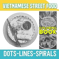 Vietnamese Street Food Dots Lines Spirals Coloring Book: Collection Of Popular And Yummy Food With 30 Illustrations Inside | Gifts For Fans Of All Ages On Special Days