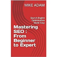 Mastering SEO : From Beginner to Expert: Search Engine Optimization Made Easy