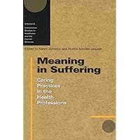 Meaning in Suffering: Caring Practices in the Health Professions (Volume 6) (Interpretive Studies in Healthcare and the Human Sciences) Meaning in Suffering: Caring Practices in the Health Professions (Volume 6) (Interpretive Studies in Healthcare and the Human Sciences) Paperback Hardcover