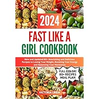 The Fast Like a Girl Cookbook 2024: New and Updated 80+ Nourishing and Delicious Recipes to Losing Your Weight, Boosting Your Energy and Balancing Your Hormones (Full Color)