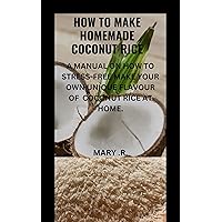 How to make homemade coconut rice: A manual on how to stress-free make your own unique flavor of coconut rice at home.
