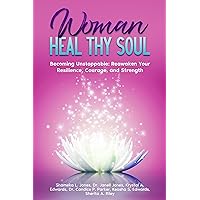 Woman Heal Thy Soul: Becoming Unstoppable: Reawaken Your Resilience, Courage, and Strength Woman Heal Thy Soul: Becoming Unstoppable: Reawaken Your Resilience, Courage, and Strength Kindle Paperback