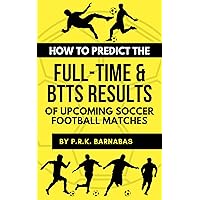 HOW TO PREDICT THE FULL-TIME & BTTS RESULTS OF UPCOMING SOCCER FOOTBALL MATCHES).