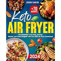 Keto Air Fryer 2024: Revolutionize Your Keto Journey | Master Low-Carb Delights with Our 2024 Air Fryer Cookbook