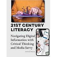 21st Century Literacy: Navigating Digital Information with Critical Thinking and Media Savvy 21st Century Literacy: Navigating Digital Information with Critical Thinking and Media Savvy Kindle Hardcover Paperback