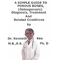 A Simple Guide To Porous Bones, (Osteoporosis) Diagnosis, Treatment And Related Conditions (A Simple Guide to Medical Conditions) A Simple Guide To Porous Bones, (Osteoporosis) Diagnosis, Treatment And Related Conditions (A Simple Guide to Medical Conditions) Kindle