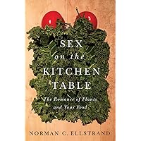 Sex on the Kitchen Table: The Romance of Plants and Your Food Sex on the Kitchen Table: The Romance of Plants and Your Food Paperback Kindle Hardcover