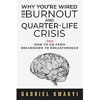 Why You're Wired for Burnout and Quarter-Life Crisis: and how to go from breakdown to breakthrough