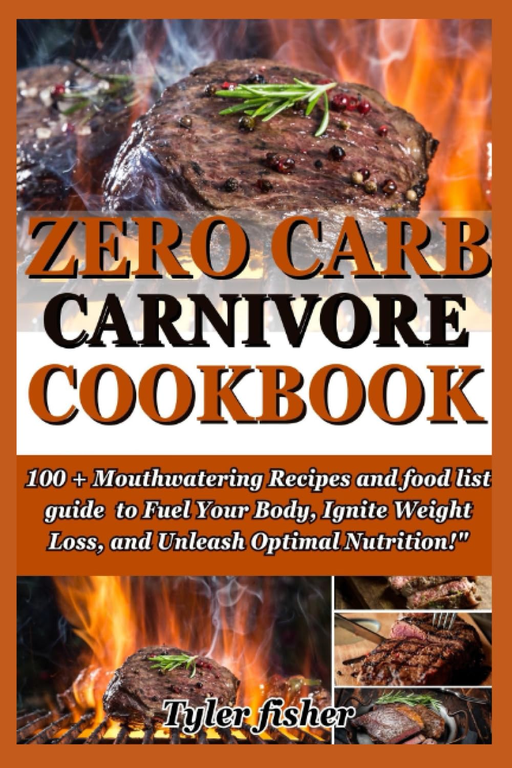 ZERO CARB CARNIVORE DIET COOKBOOK: 100 + Mouthwatering Recipes and food list guide to Fuel Your Body, Ignite Weight Loss, and Unleash Optimal Nutrition!