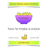 How to Make a Snack, Mango, Gardening: Ducky Booky Early Reading (The Journey of Food Book 502)