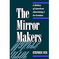 The Mirror Makers: A History of American Advertising and Its Creators The Mirror Makers: A History of American Advertising and Its Creators Paperback Hardcover