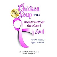 Chicken Soup for the Breast Cancer Survivor's Soul: Stories to Inspire, Support and Heal (Chicken Soup for the Soul) Chicken Soup for the Breast Cancer Survivor's Soul: Stories to Inspire, Support and Heal (Chicken Soup for the Soul) Paperback Kindle
